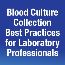 Blood Culture Collection Best Practices for Laboratory Professionals