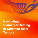 Navigating Biomarker Testing in Common Solid Tumors