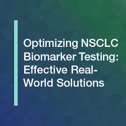 Optimizing NSCLC Biomarker Testing: Effective Real-World Solutions