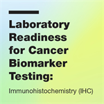 Laboratory Readiness for Cancer Biomarker Testing: Immunohistochemistry (IHC)